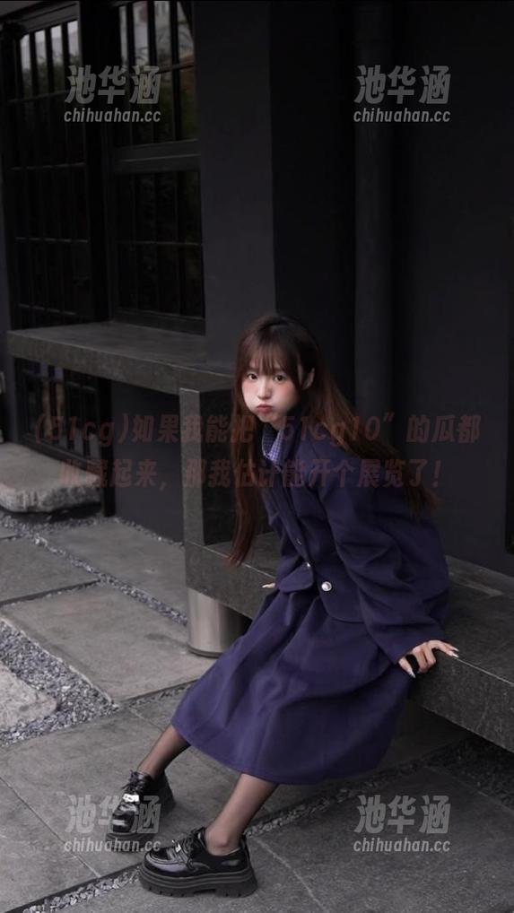 51cg 如果我能把“51cg10”的瓜都收藏起来,那我估计能开个展览了!