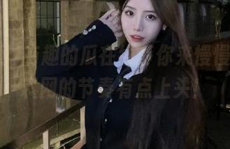 有趣的瓜在线等你来慢慢挖，黑料网的节奏有点上头！